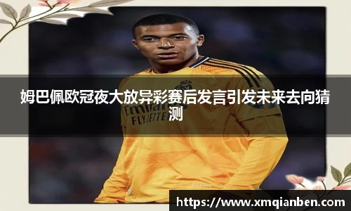 姆巴佩欧冠夜大放异彩赛后发言引发未来去向猜测