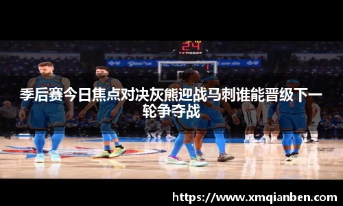 季后赛今日焦点对决灰熊迎战马刺谁能晋级下一轮争夺战